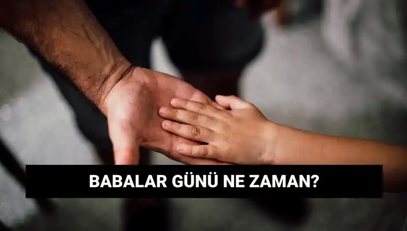 Babalar Günü 2025'te Ne Zaman? Merak Edilen Tarih ve Anlamı