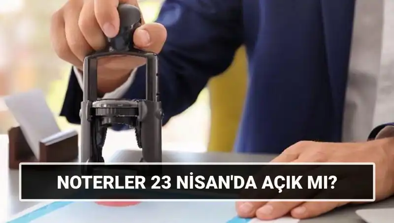 23 Nisan’da Noterler Açık mı? Öğrenin!