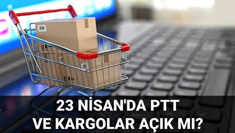 23 Nisan Ulusal Egemenlik ve Çocuk Bayramı’nda PTT ve Kargolar Açık mı?